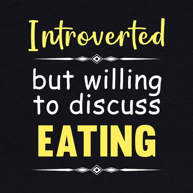 Introverted But Willing To Discuss Eating Eat Food Hungry Yummy Delicious by Happy Life